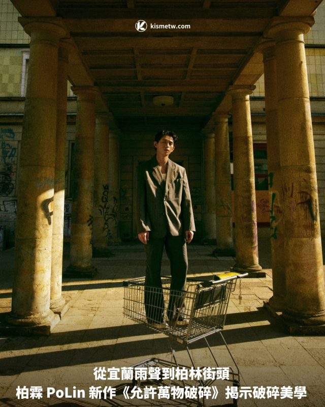 從宜蘭雨聲到柏林街頭 柏霖 PoLin 新作《允許萬物破碎》揭示破碎美學