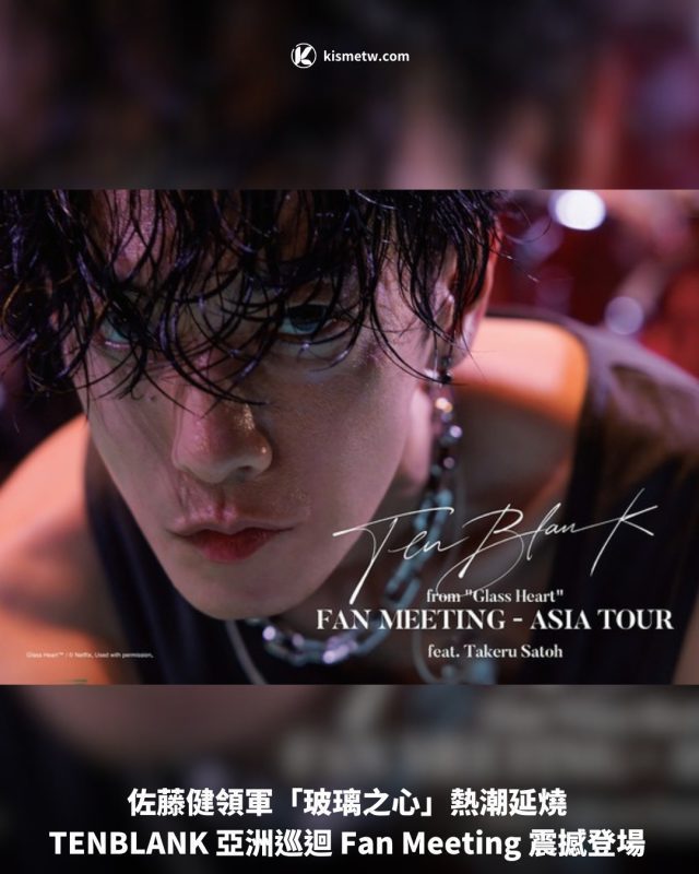 佐藤健領軍「玻璃之心」熱潮延燒 TENBLANK 亞洲巡迴 Fan Meeting 震撼登場